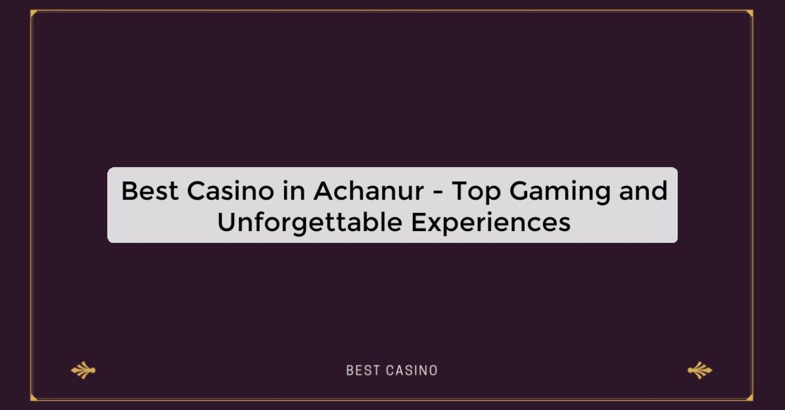 Best Casino in Achanur - Top Gaming and Unforgettable Experiences