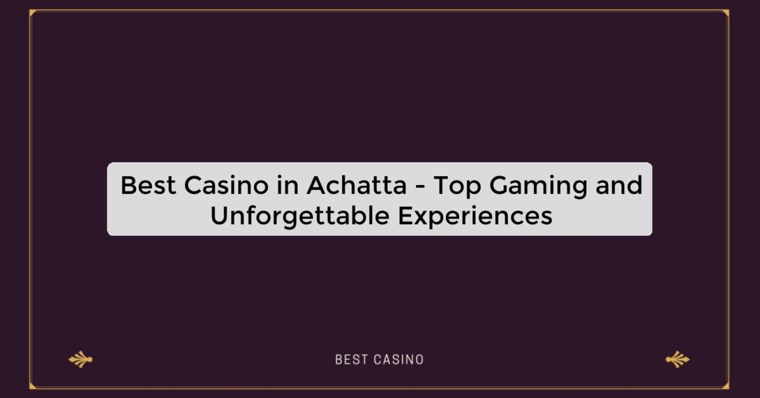 Best Casino in Achatta - Top Gaming and Unforgettable Experiences