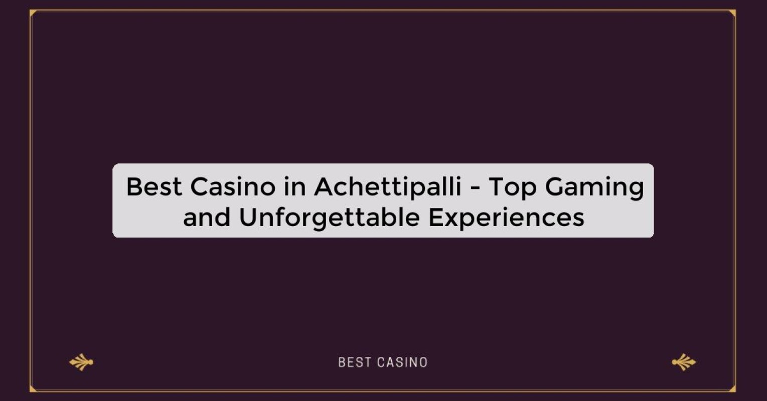 Best Casino in Achettipalli - Top Gaming Destination in the City