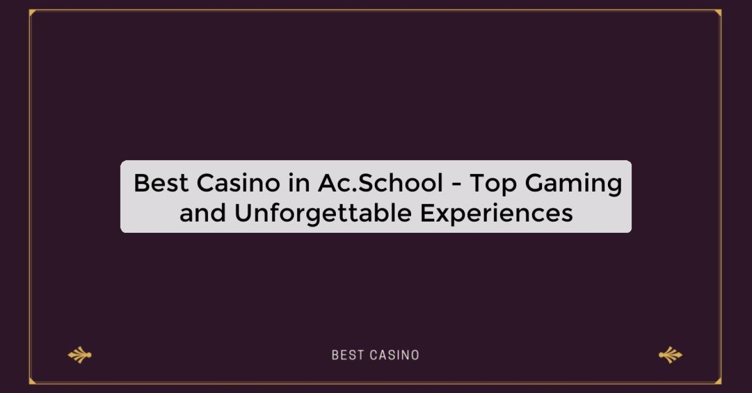 Best Casino in Ac.School - Top Gaming and Unforgettable Experiences