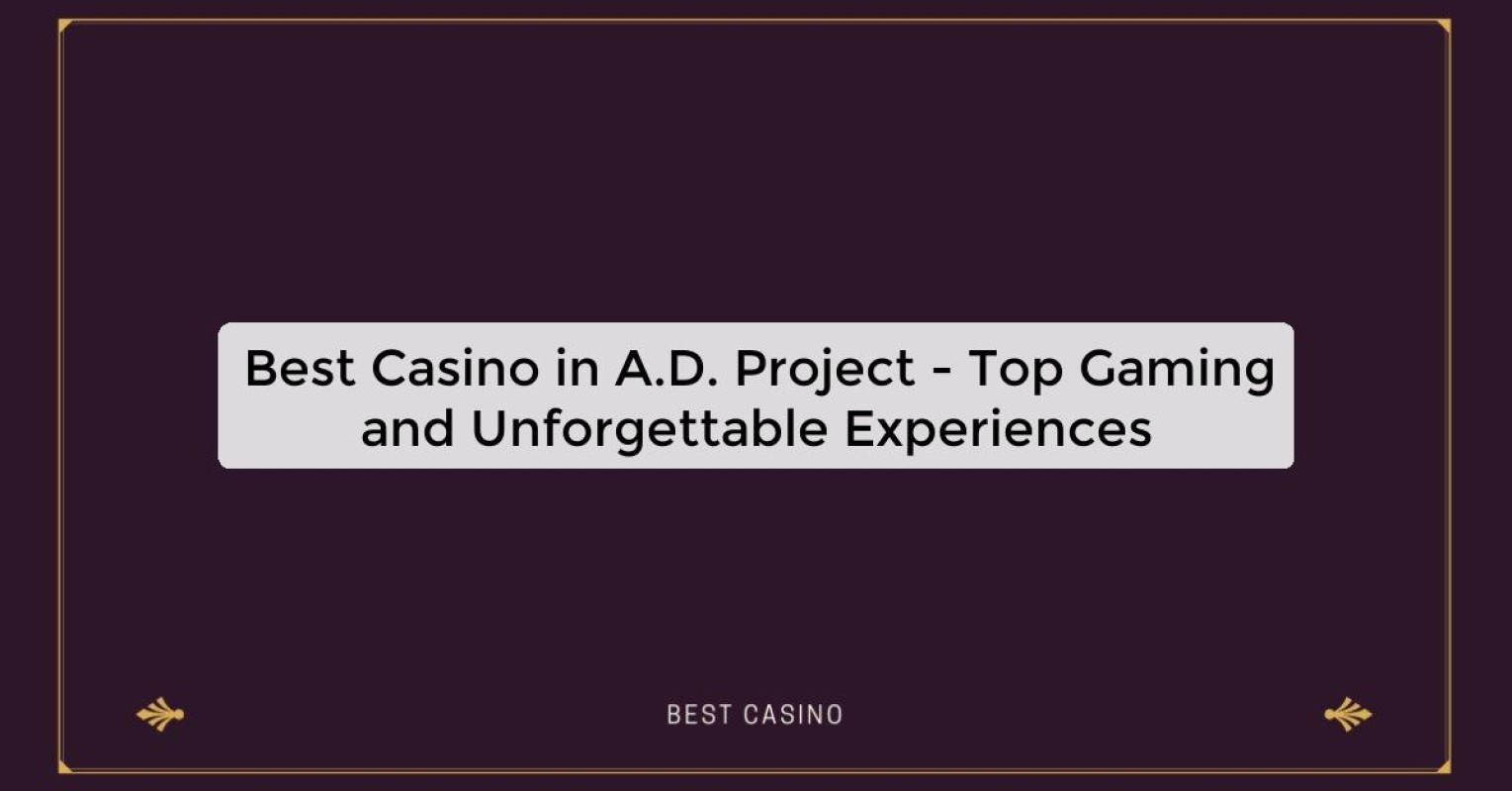 Best Casino in A.D. Project - Top Gaming and Unforgettable Experiences