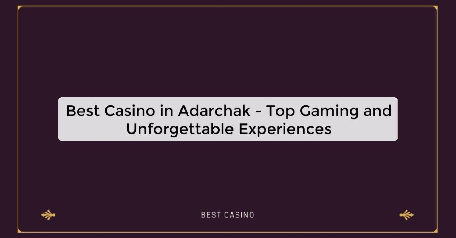 Best Casino in Adarchak - Top Gaming Destination in the City