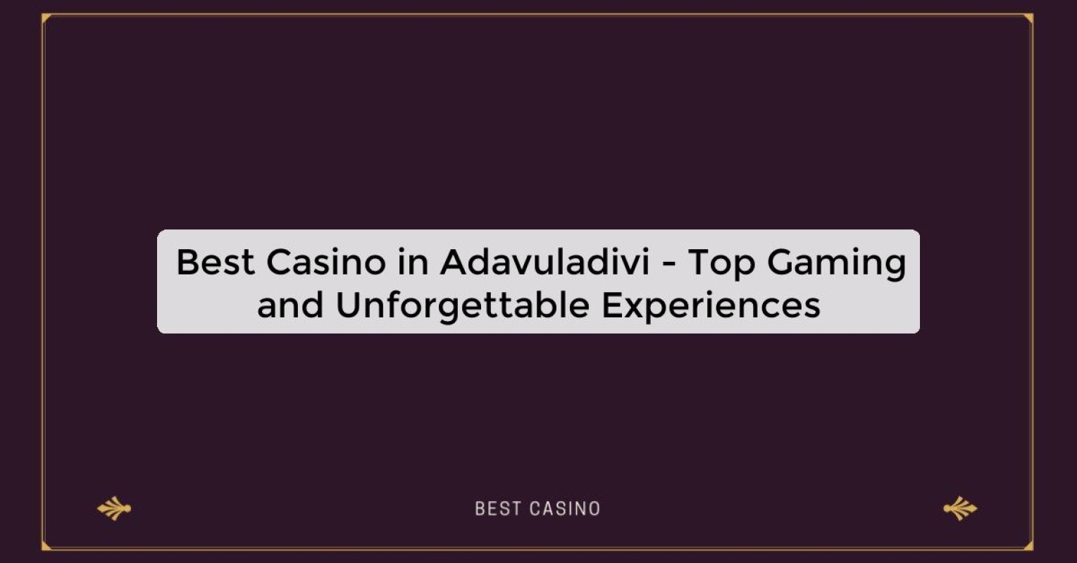 Best Casino in Adavuladivi - Top Gaming Destination in the City