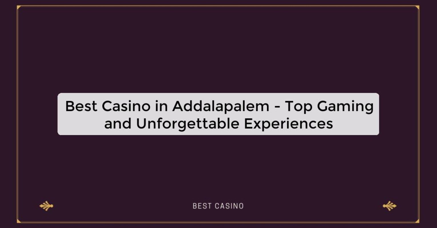 Best Casino in Addalapalem - Top Gaming Destination in the City