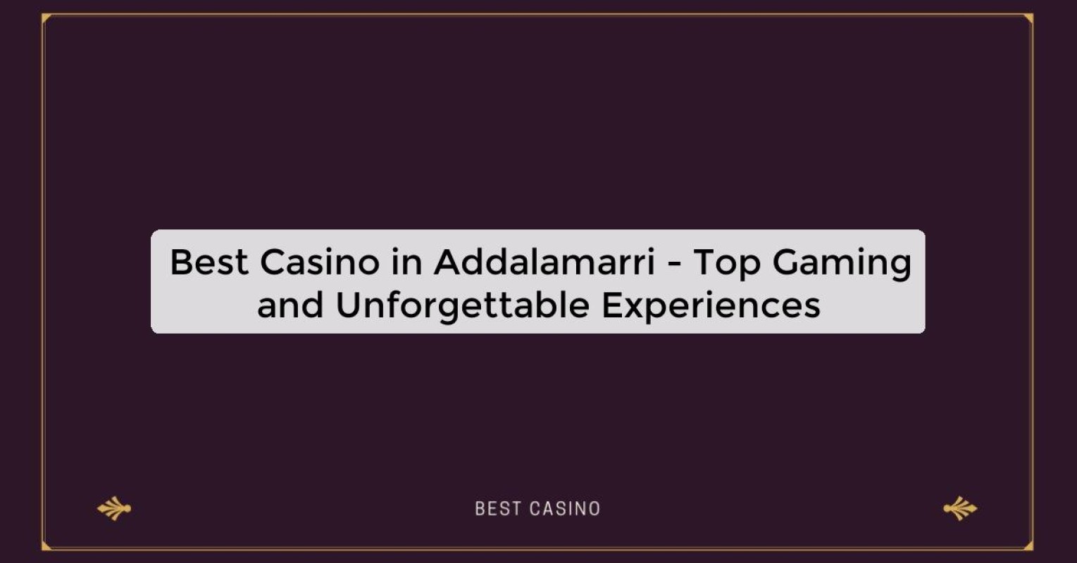 Best Casino in Addalamarri - Top Gaming and Unforgettable Experiences