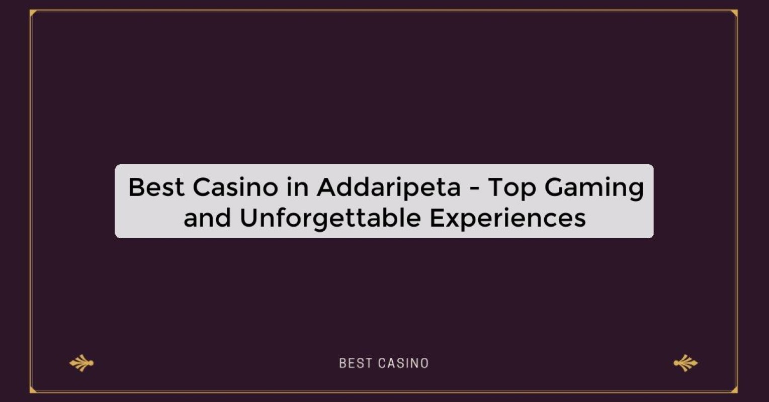 Best Casino in Addaripeta - Top Gaming Destination in the City