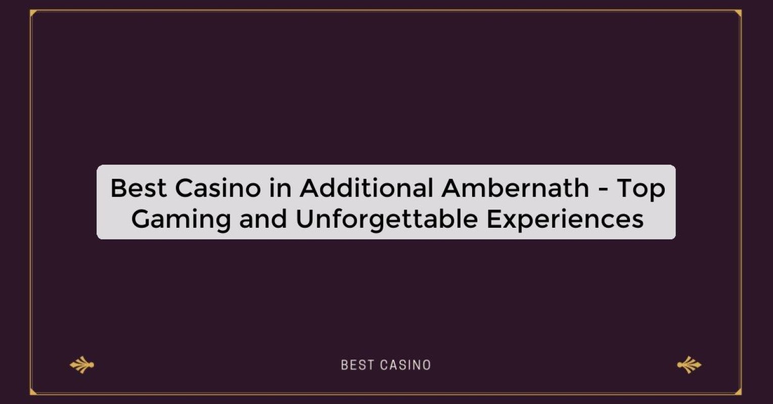 Best Casino in Additional Ambernath - Top Gaming Destination in the City