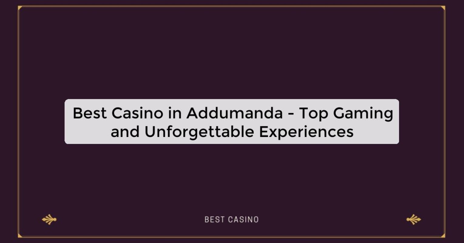 Best Casino in Addumanda - Top Gaming and Unforgettable Experiences