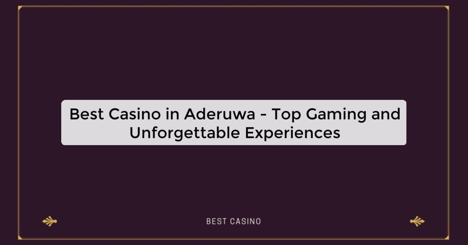 Best Casino in Aderuwa - Top Gaming and Unforgettable Experiences