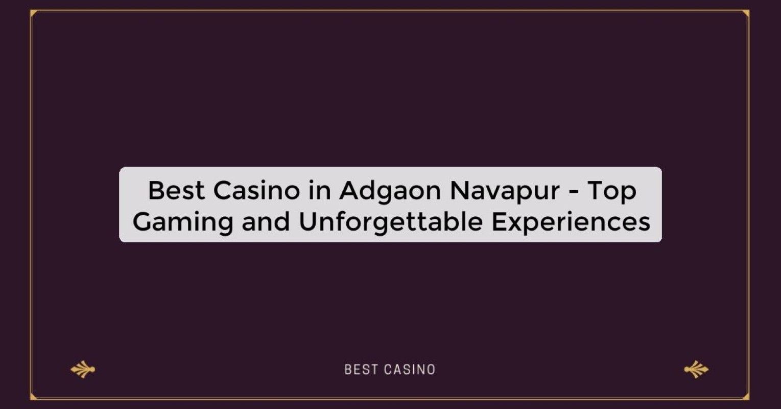 Best Casino in Adgaon Navapur - Top Gaming and Unforgettable Experiences