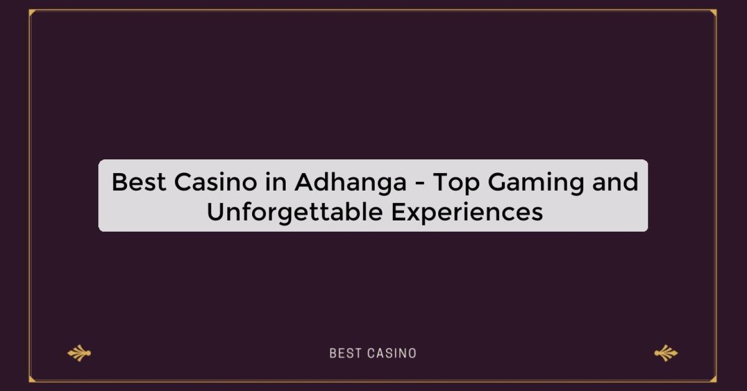 Best Casino in Adhanga - Top Gaming Destination in the City