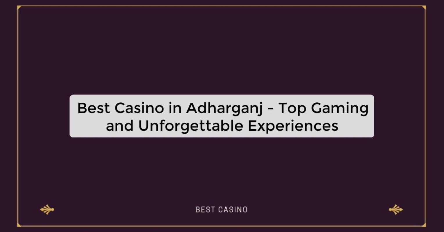 Best Casino in Adharganj - Top Gaming and Unforgettable Experiences