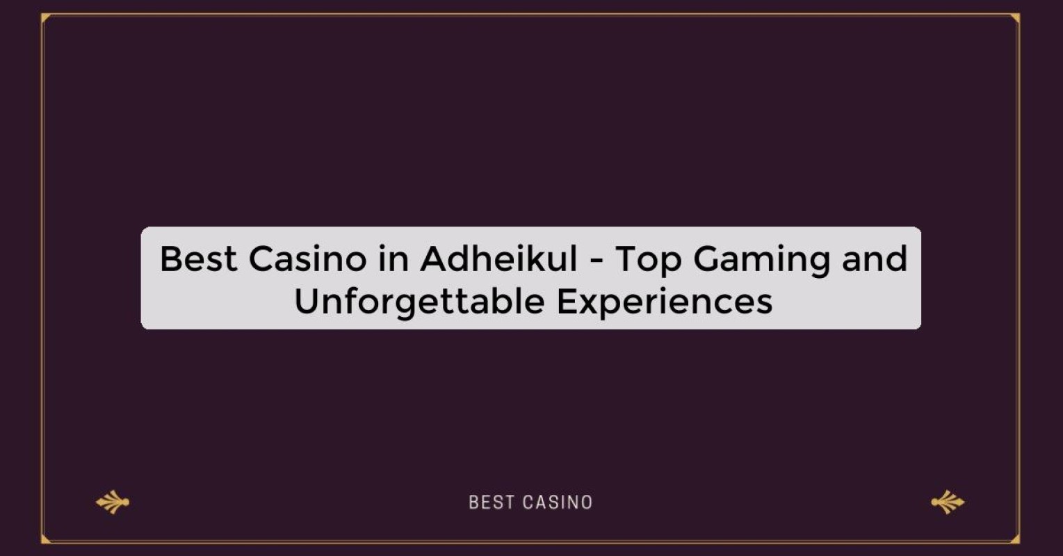 Best Casino in Adheikul - Top Gaming Destination in the City