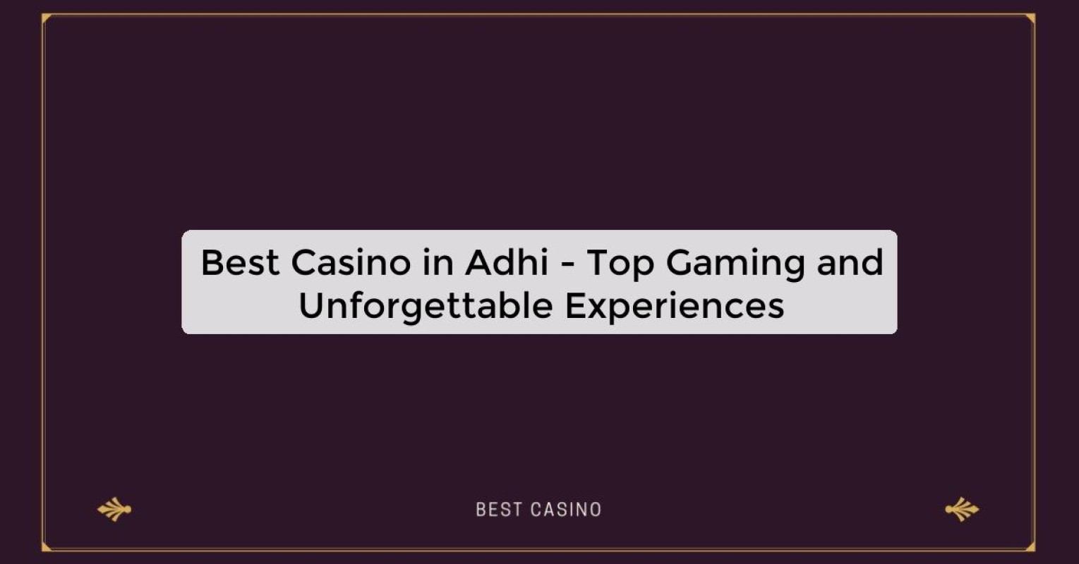 Best Casino in Adhi - Top Gaming Destination in the City