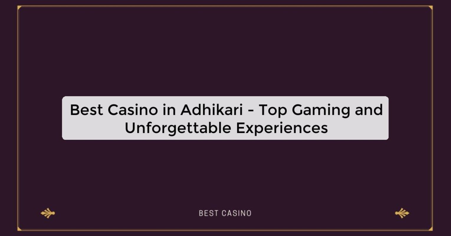 Best Casino in Adhikari - Top Gaming and Unforgettable Experiences