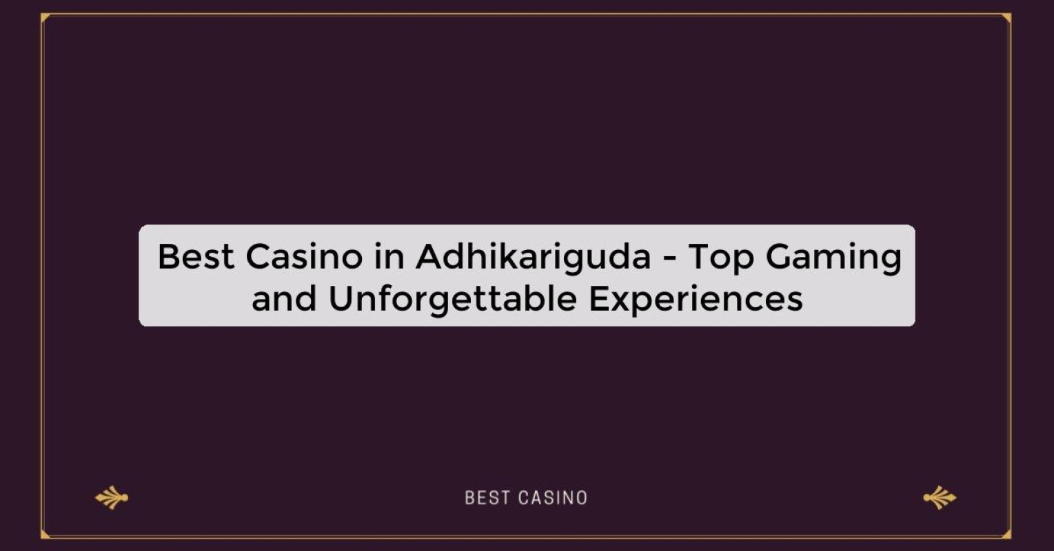 Best Casino in Adhikariguda - Top Gaming Destination in the City