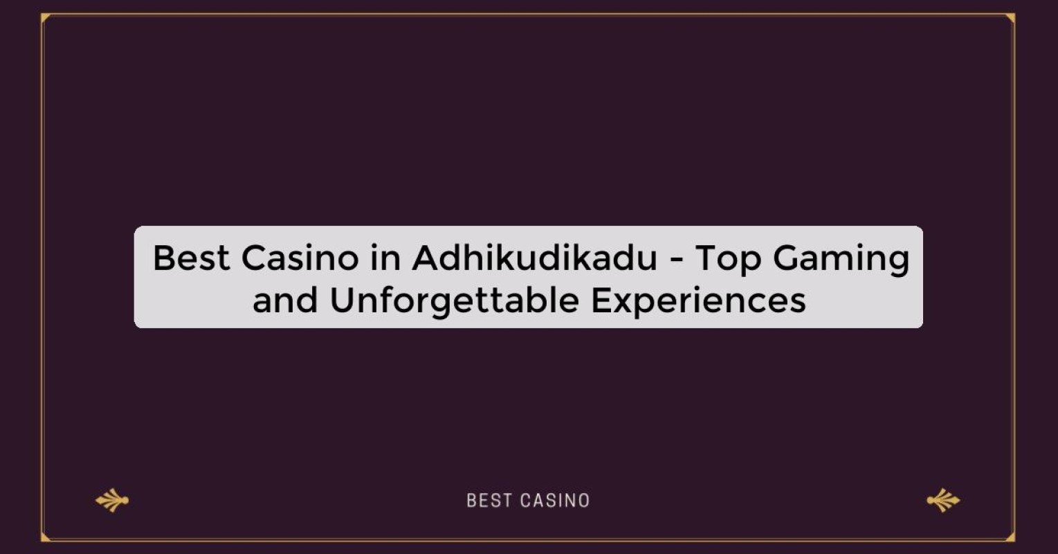 Best Casino in Adhikudikadu - Top Gaming Destination in the City