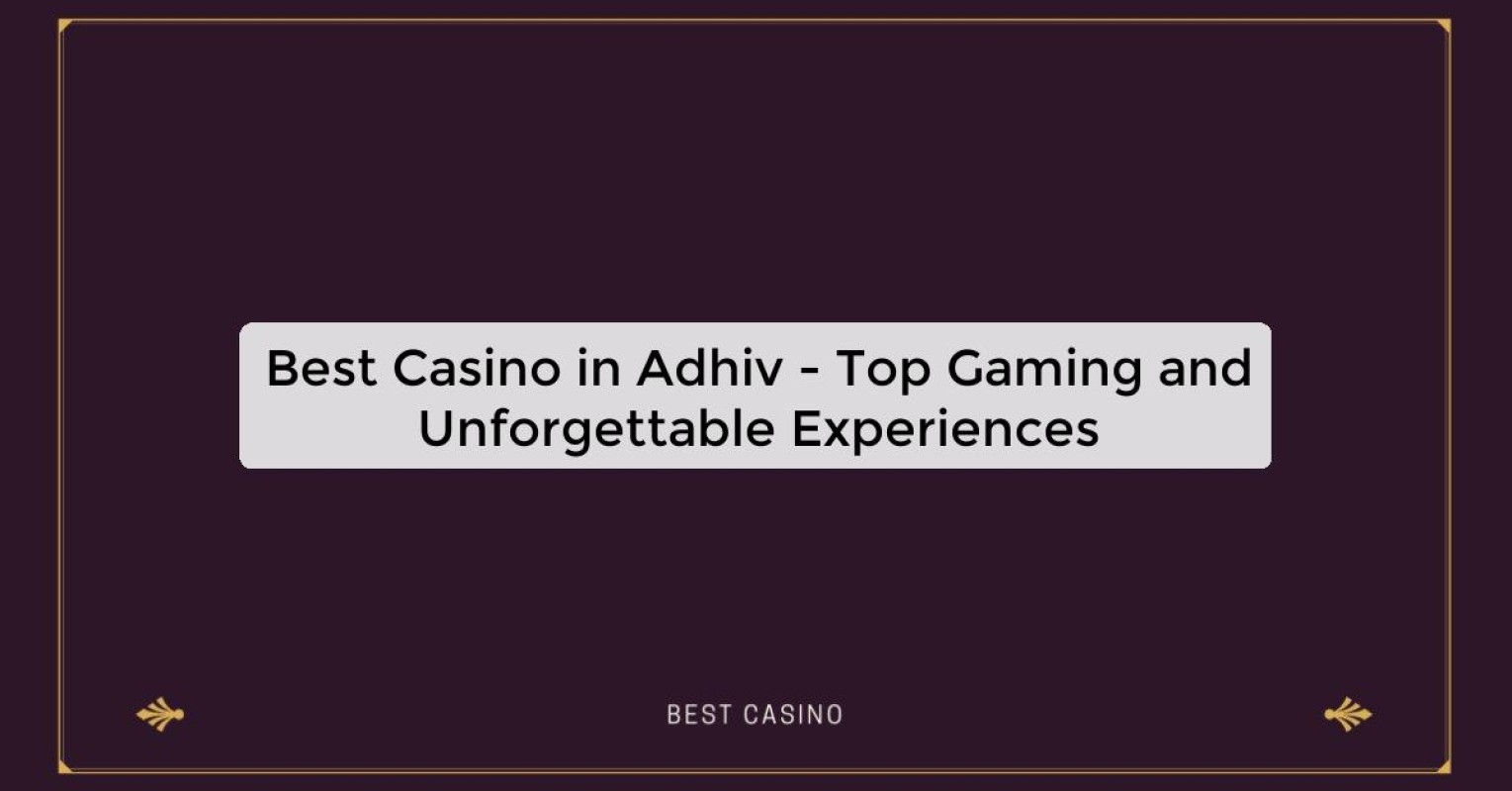 Best Casino in Adhiv - Top Gaming Destination in the City