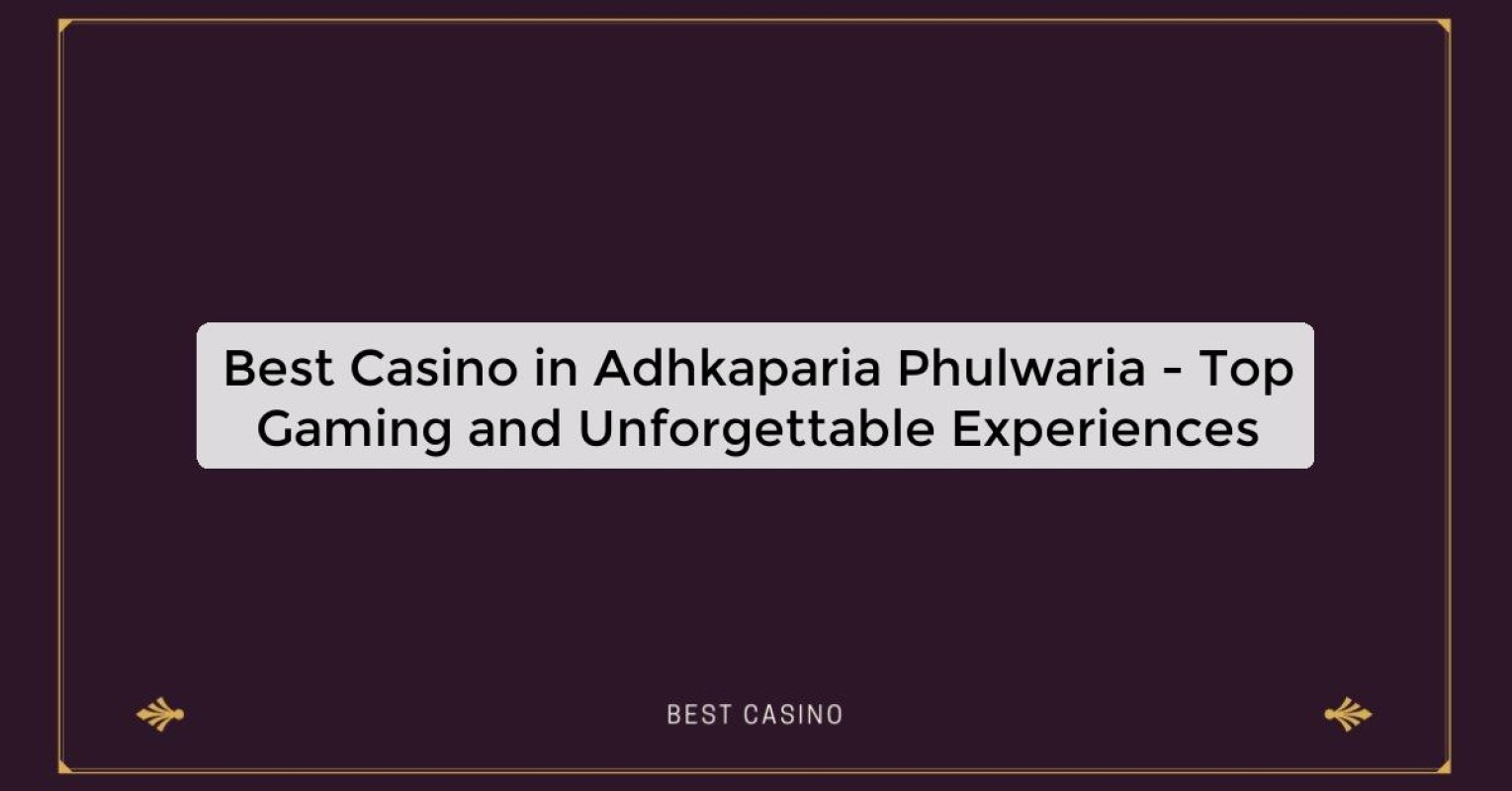 Best Casino in Adhkaparia Phulwaria - Top Gaming Destination in the City