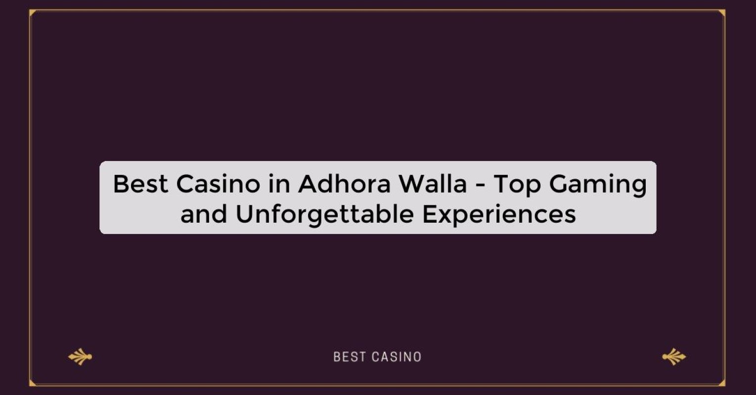 Best Casino in Adhora Walla - Top Gaming Destination in the City