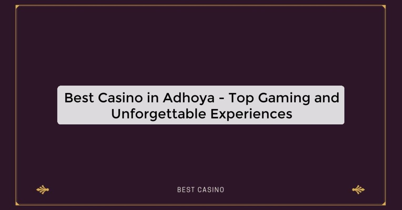 Best Casino in Adhoya - Top Gaming and Unforgettable Experiences