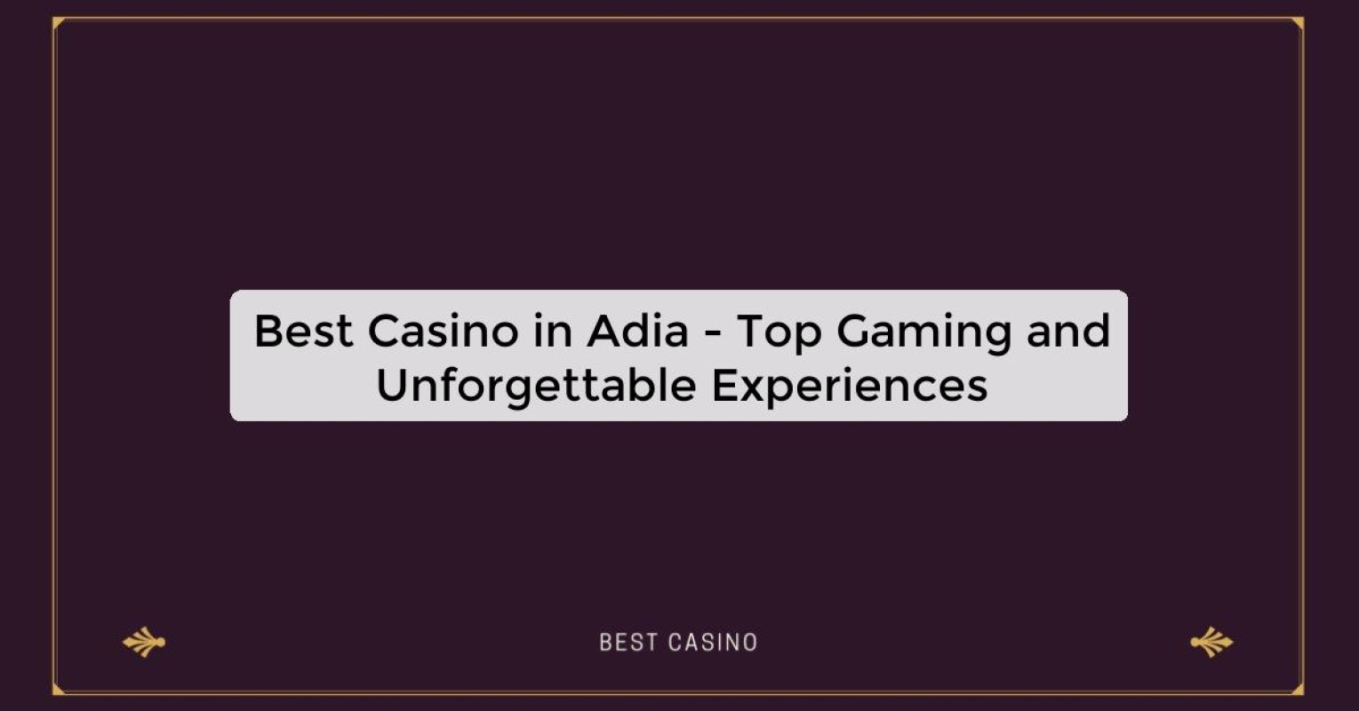 Best Casino in Adia - Top Gaming and Unforgettable Experiences