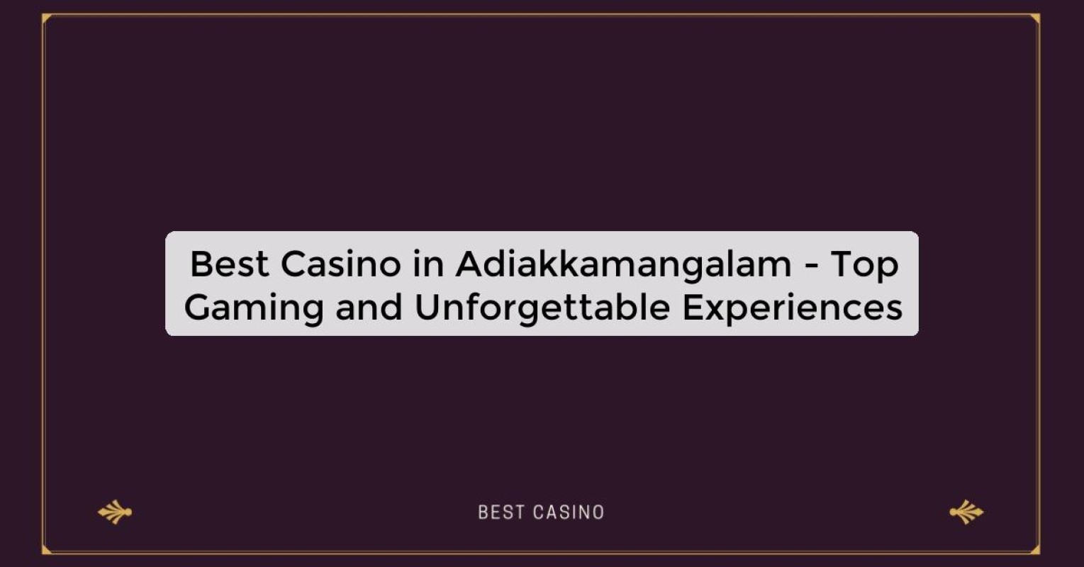 Best Casino in Adiakkamangalam - Top Gaming and Unforgettable Experiences