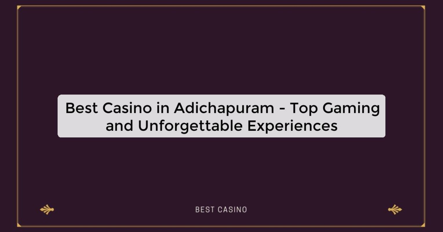 Best Casino in Adichapuram - Top Gaming Destination in the City