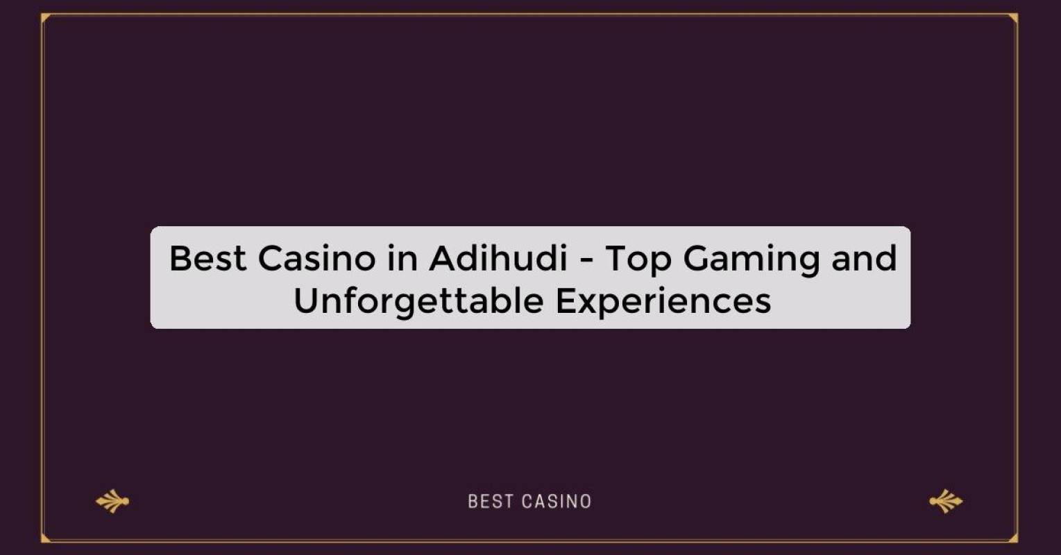 Best Casino in Adihudi - Top Gaming and Unforgettable Experiences