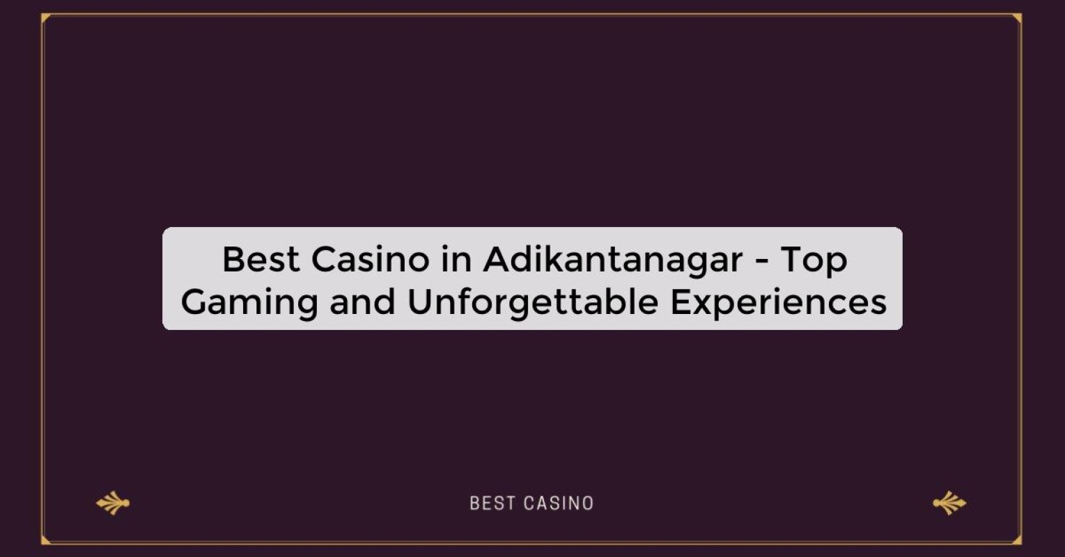 Best Casino in Adikantanagar - Top Gaming Destination in the City