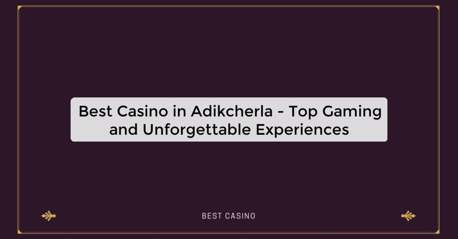 Best Casino in Adikcherla - Top Gaming and Unforgettable Experiences