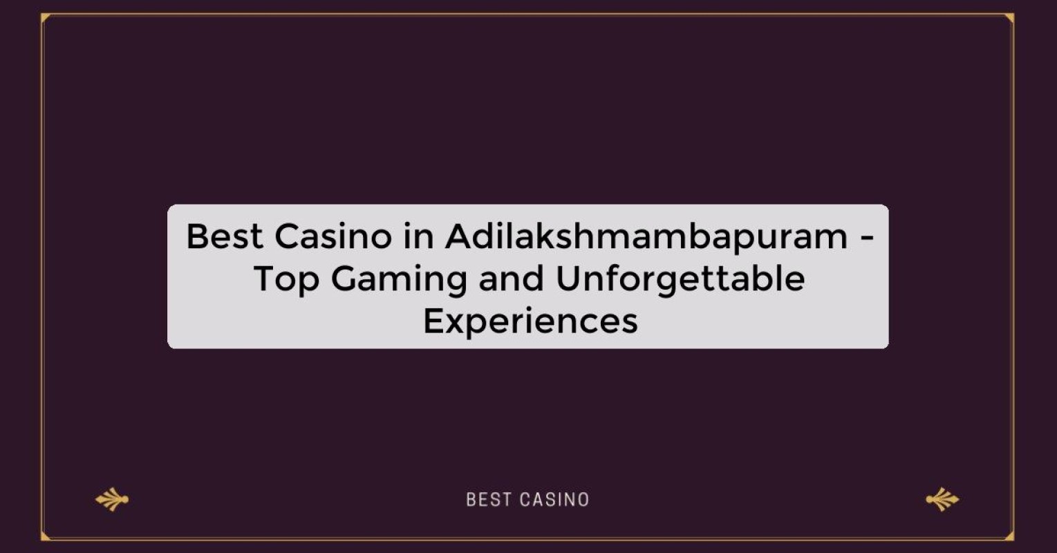 Best Casino in Adilakshmambapuram - Top Gaming Destination in the City