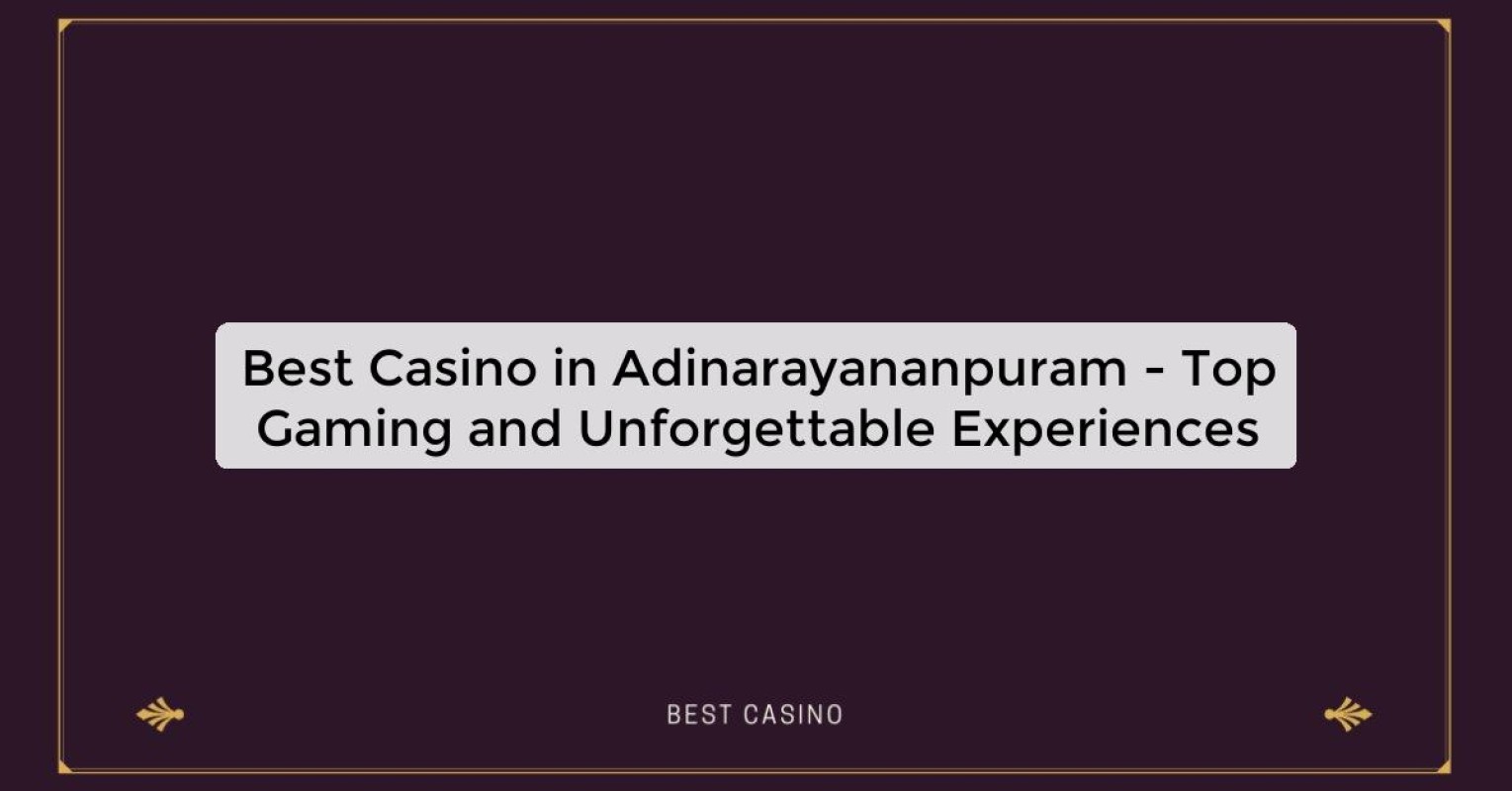 Best Casino in Adinarayananpuram - Top Gaming and Unforgettable Experiences