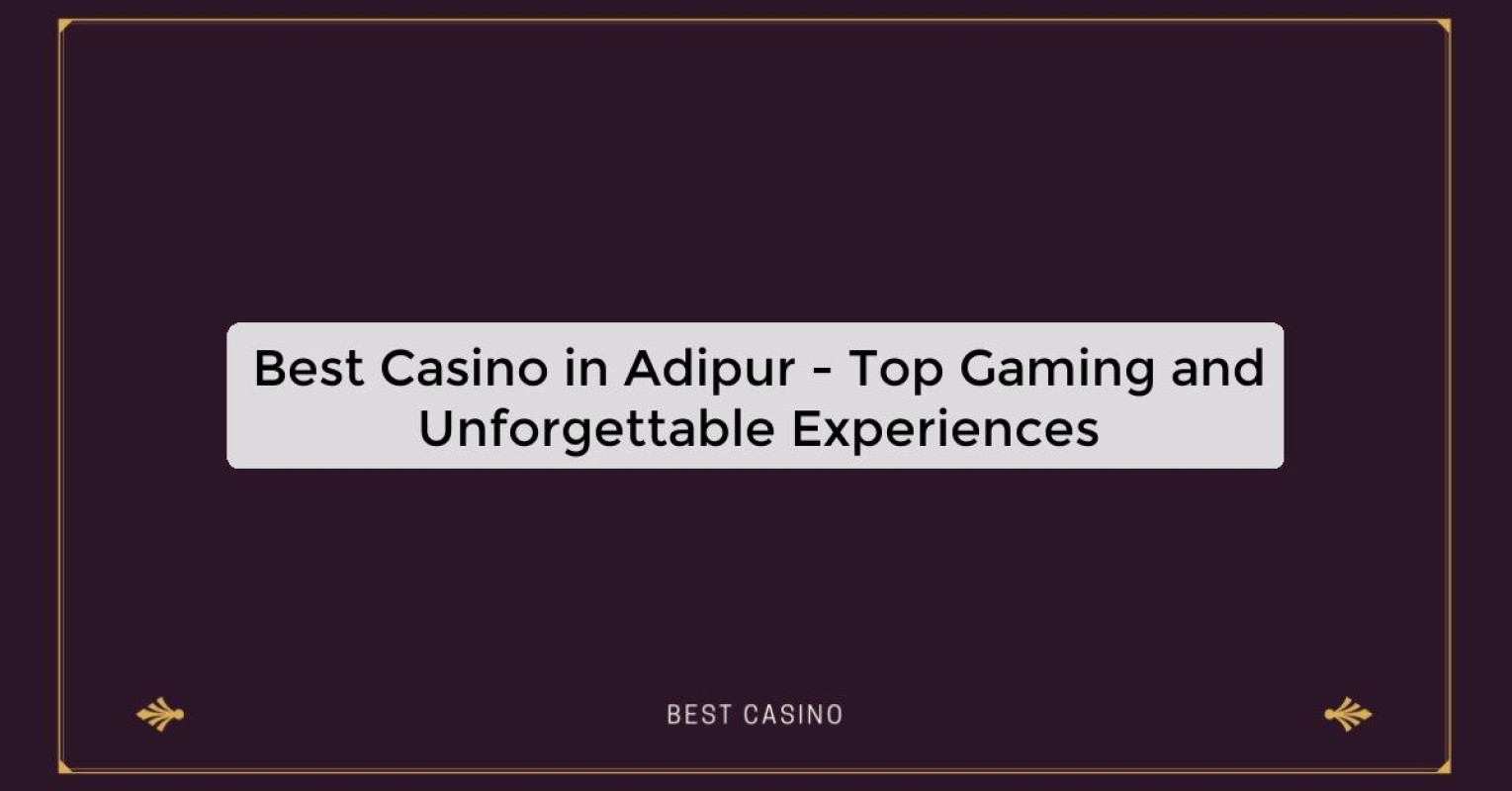 Best Casino in Adipur - Top Gaming and Unforgettable Experiences