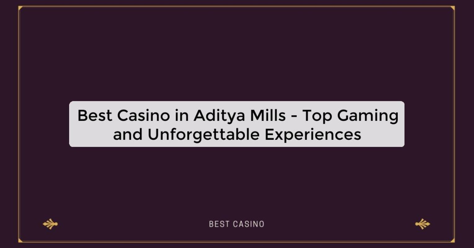 Best Casino in Aditya Mills - Top Gaming and Unforgettable Experiences