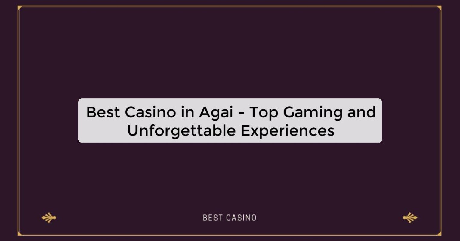 Best Casino in Agai - Top Gaming Destination in the City