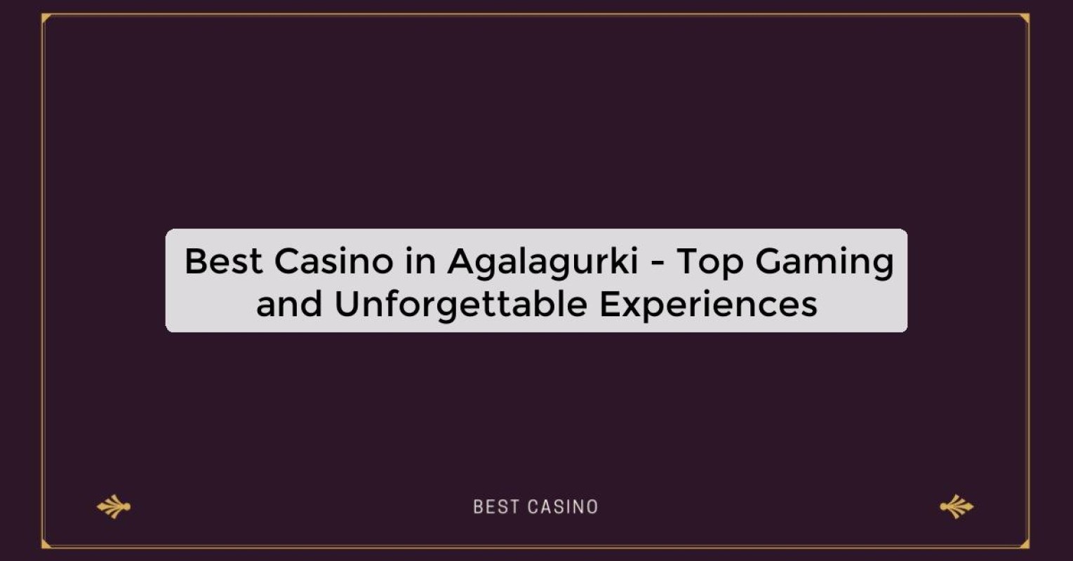 Best Casino in Agalagurki - Top Gaming Destination in the City