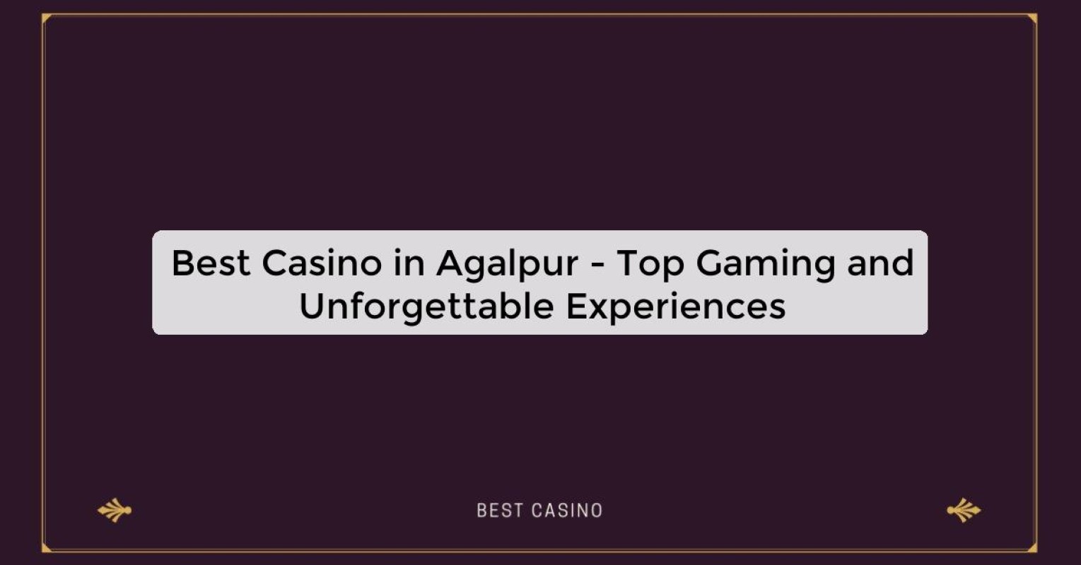 Best Casino in Agalpur - Top Gaming Destination in the City