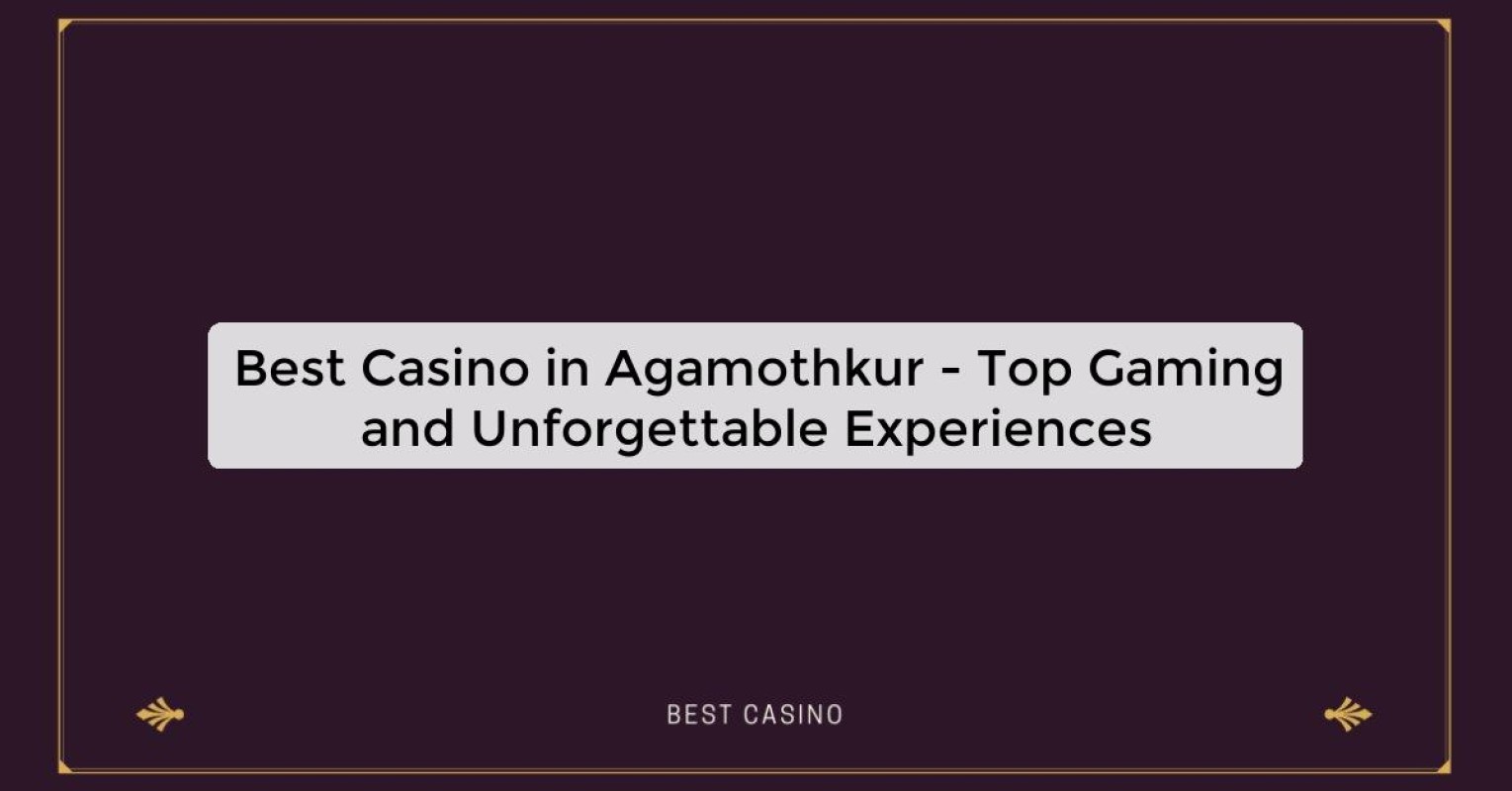 Best Casino in Agamothkur - Top Gaming and Unforgettable Experiences