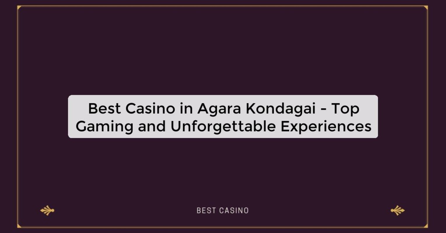 Best Casino in Agara Kondagai - Top Gaming Destination in the City