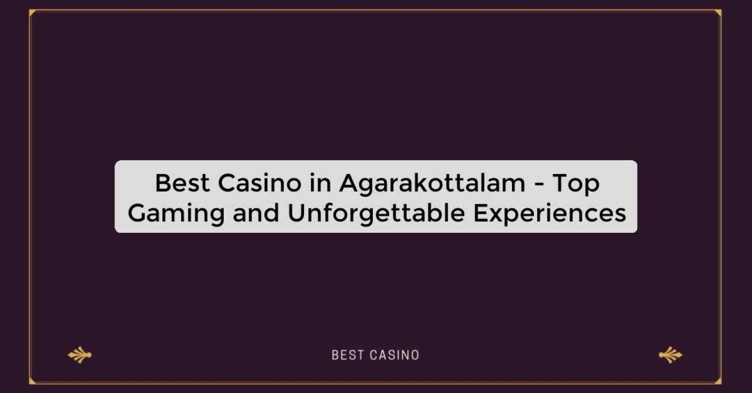 Best Casino in Agarakottalam - Top Gaming and Unforgettable Experiences