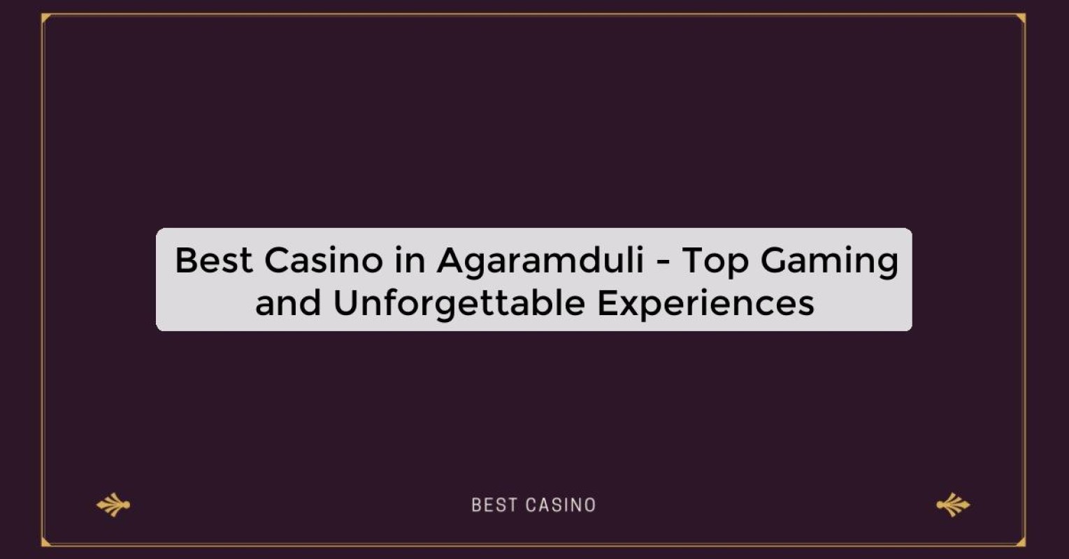 Best Casino in Agaramduli - Top Gaming Destination in the City