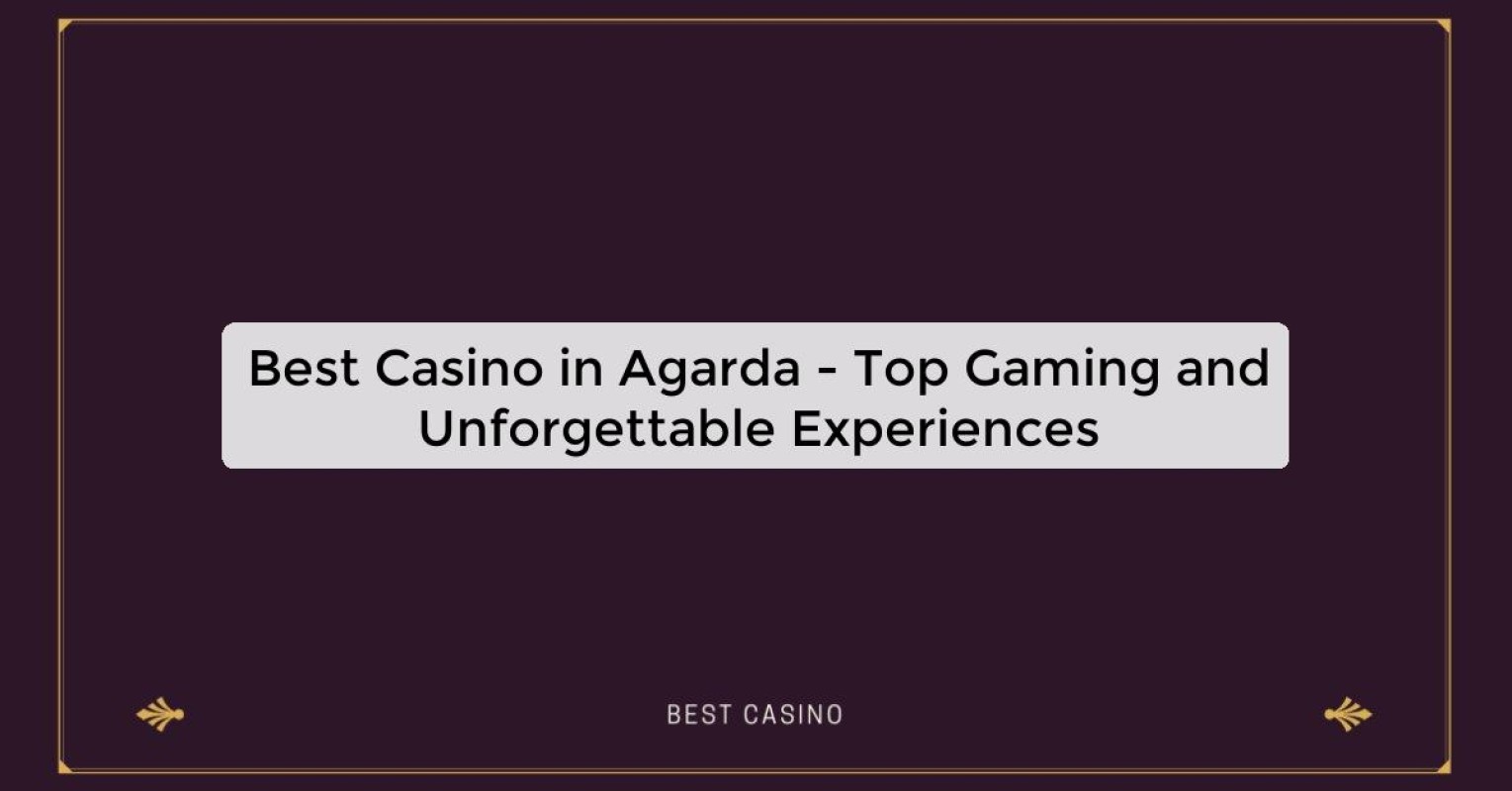 Best Casino in Agarda - Top Gaming and Unforgettable Experiences