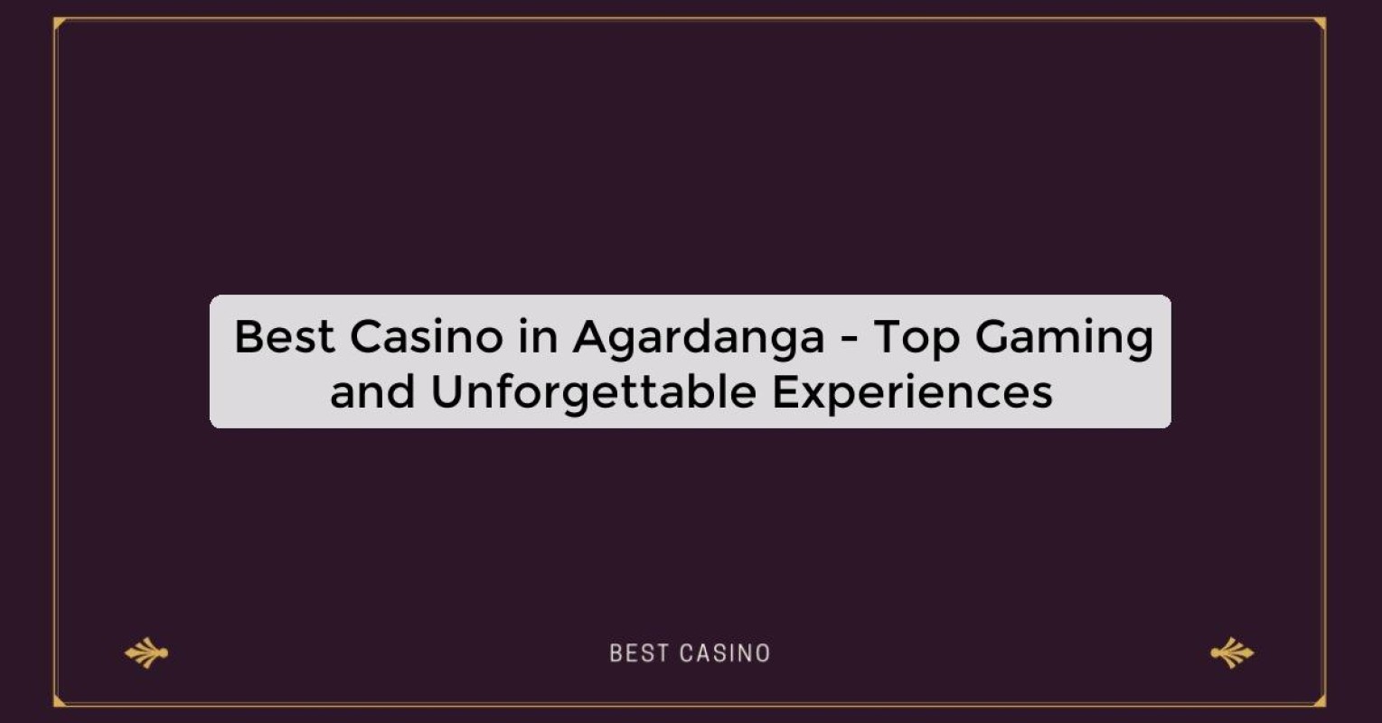 Best Casino in Agardanga - Top Gaming and Unforgettable Experiences