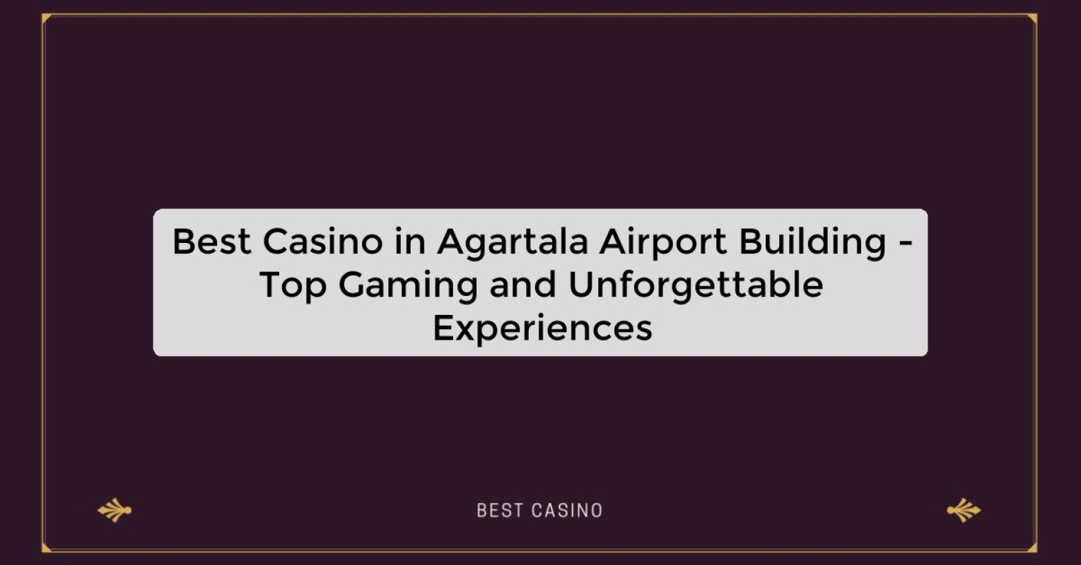 Best Casino in Agartala Airport Building - Top Gaming and Unforgettable Experiences