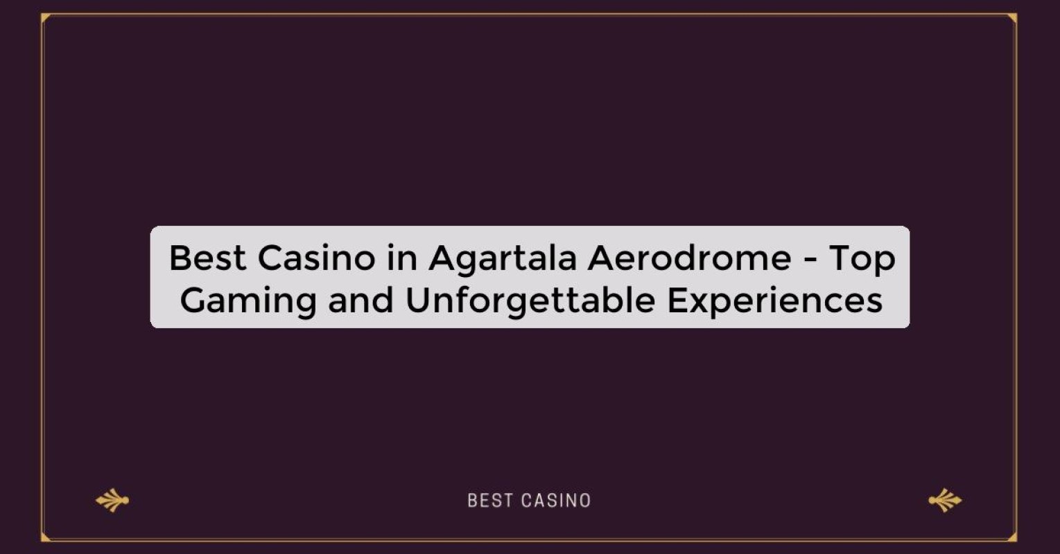 Best Casino in Agartala Aerodrome - Top Gaming Destination in the City