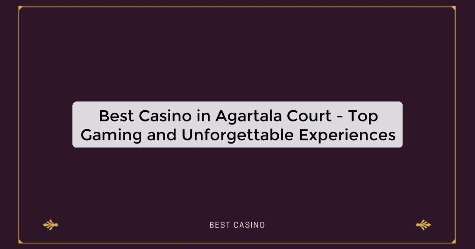 Best Casino in Agartala Court - Top Gaming and Unforgettable Experiences