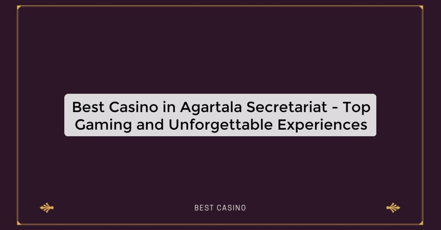 Best Casino in Agartala Secretariat - Top Gaming and Unforgettable Experiences