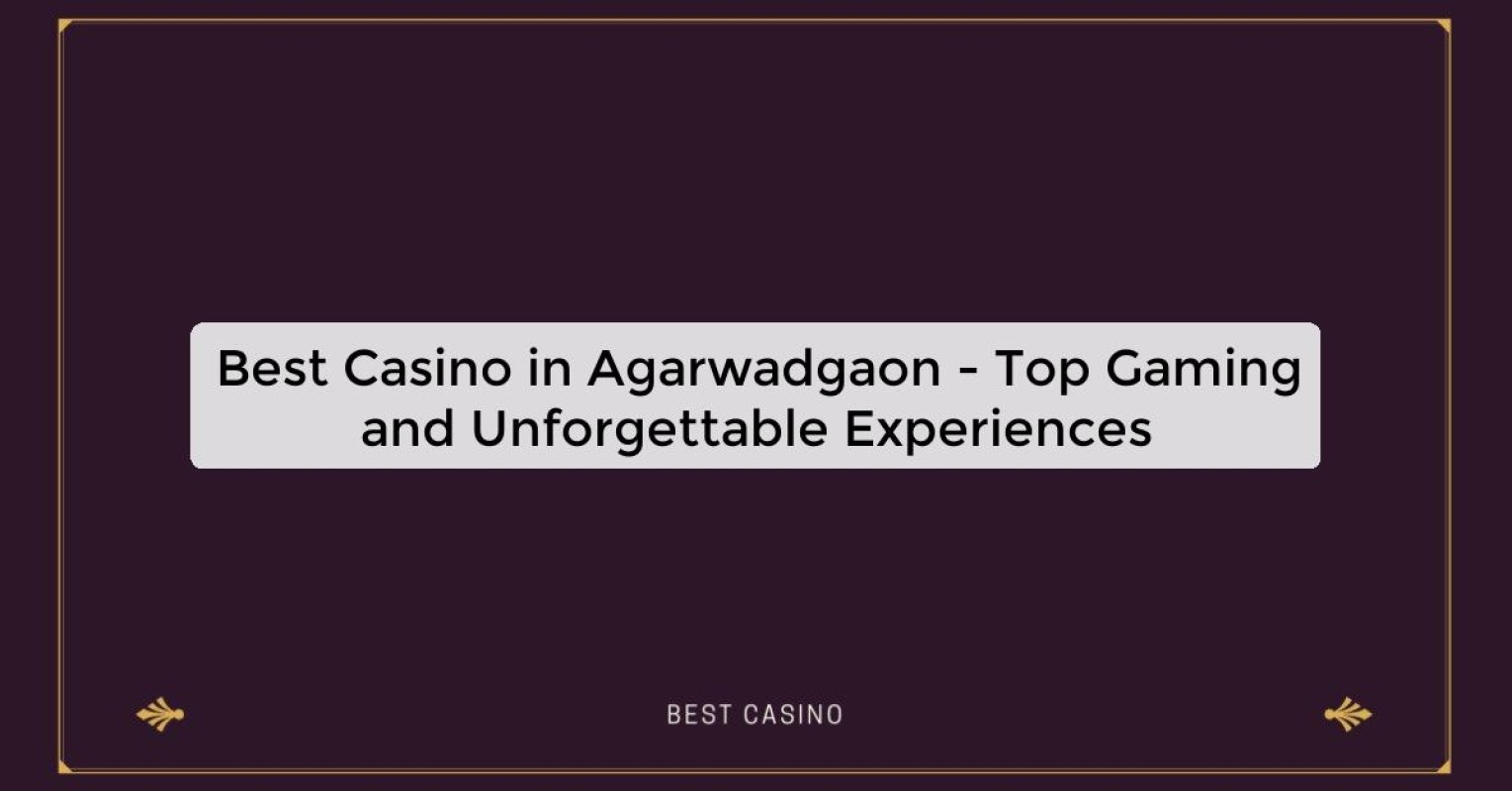 Best Casino in Agarwadgaon - Top Gaming Destination in the City