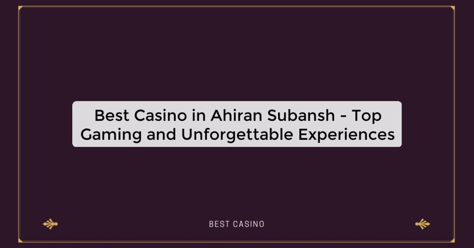 Best Casino in Ahiran Subansh - Top Gaming Destination in the City